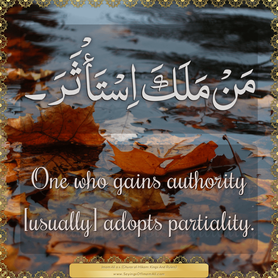 One who gains authority [usually] adopts partiality.